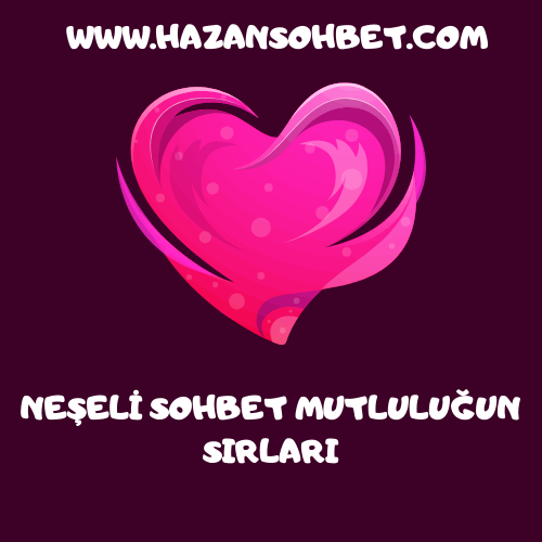 Neşeli Sohbet: Mutluluğun Sırları