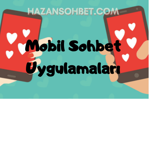 Yeni Mobil Sohbet Uygulamamız Sizi Etkileyecek