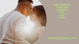 Aşk Sohbet Siteleri: Sevginin ve Dostluğun Yeni Adresi